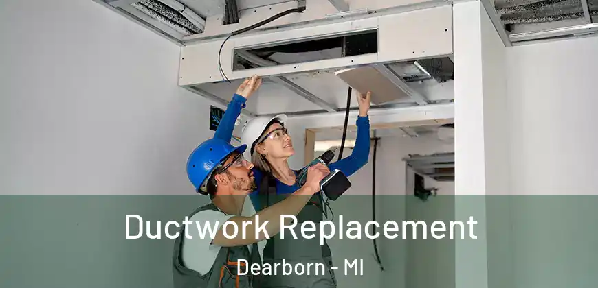Ductwork Replacement Dearborn - MI