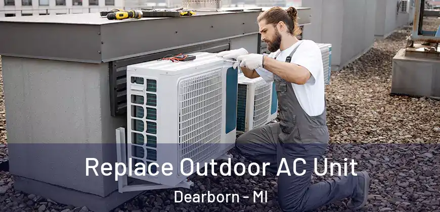 Replace Outdoor AC Unit Dearborn - MI