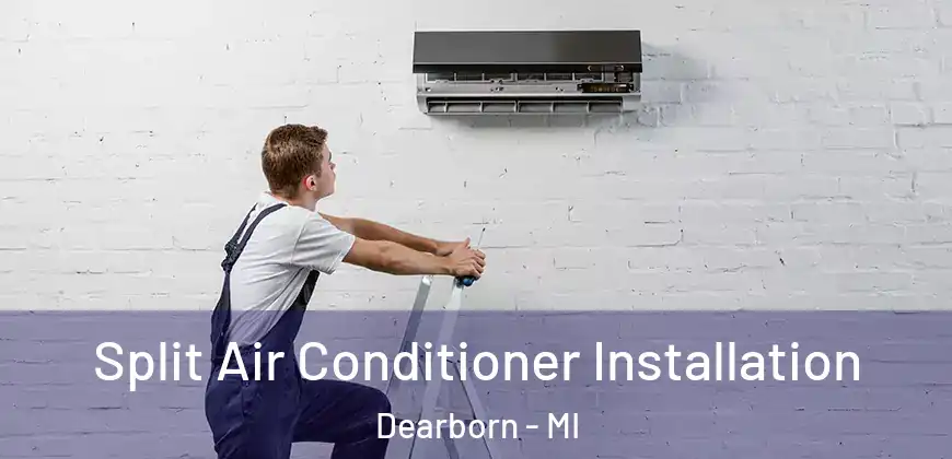 Split Air Conditioner Installation Dearborn - MI